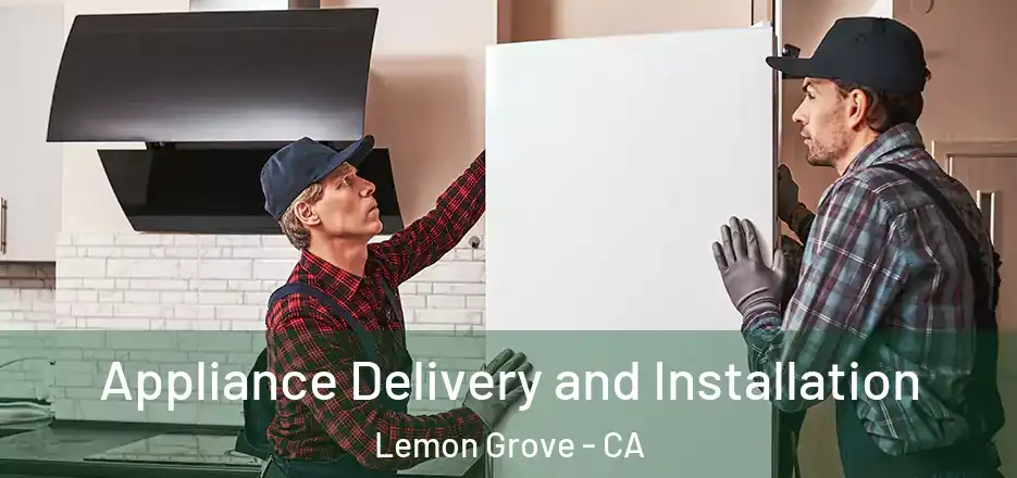 Appliance Delivery and Installation Lemon Grove - CA